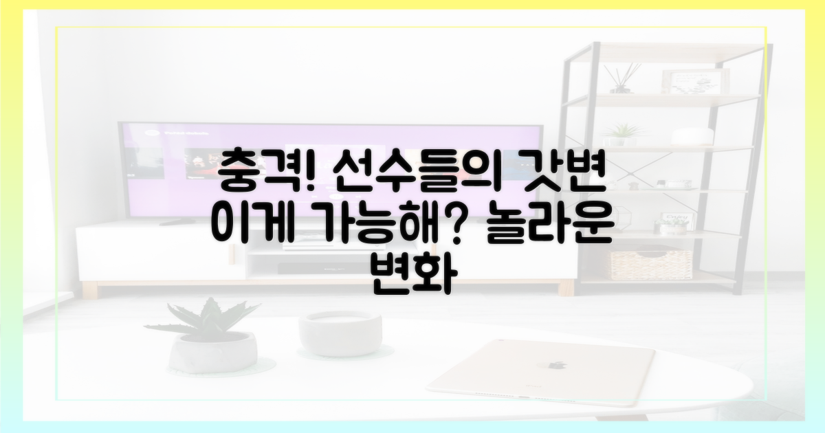 선수들의 놀라운 변화, 주목하세요!