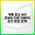 **카카오톡 광고 지친다면? 초보도 다운그레이드 쉬워요!**