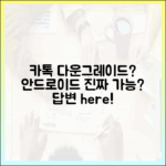 안드로이드 카톡 다운그레이드, 정말 가능할까?