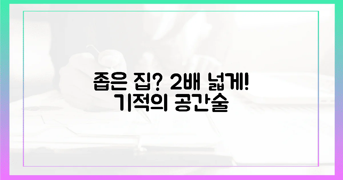 좁은 집, 2배 넓어지는 기적!