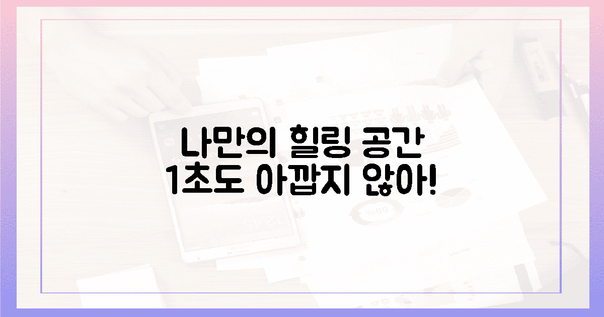나만의 힐링 공간, 1초도 아깝지 않아