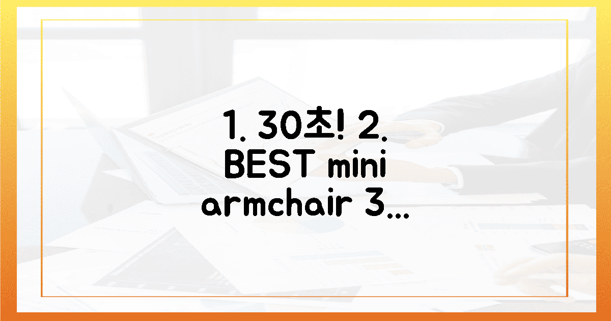 딱 30초! 후회 없는 선택, 미니 암체어 TIP 5