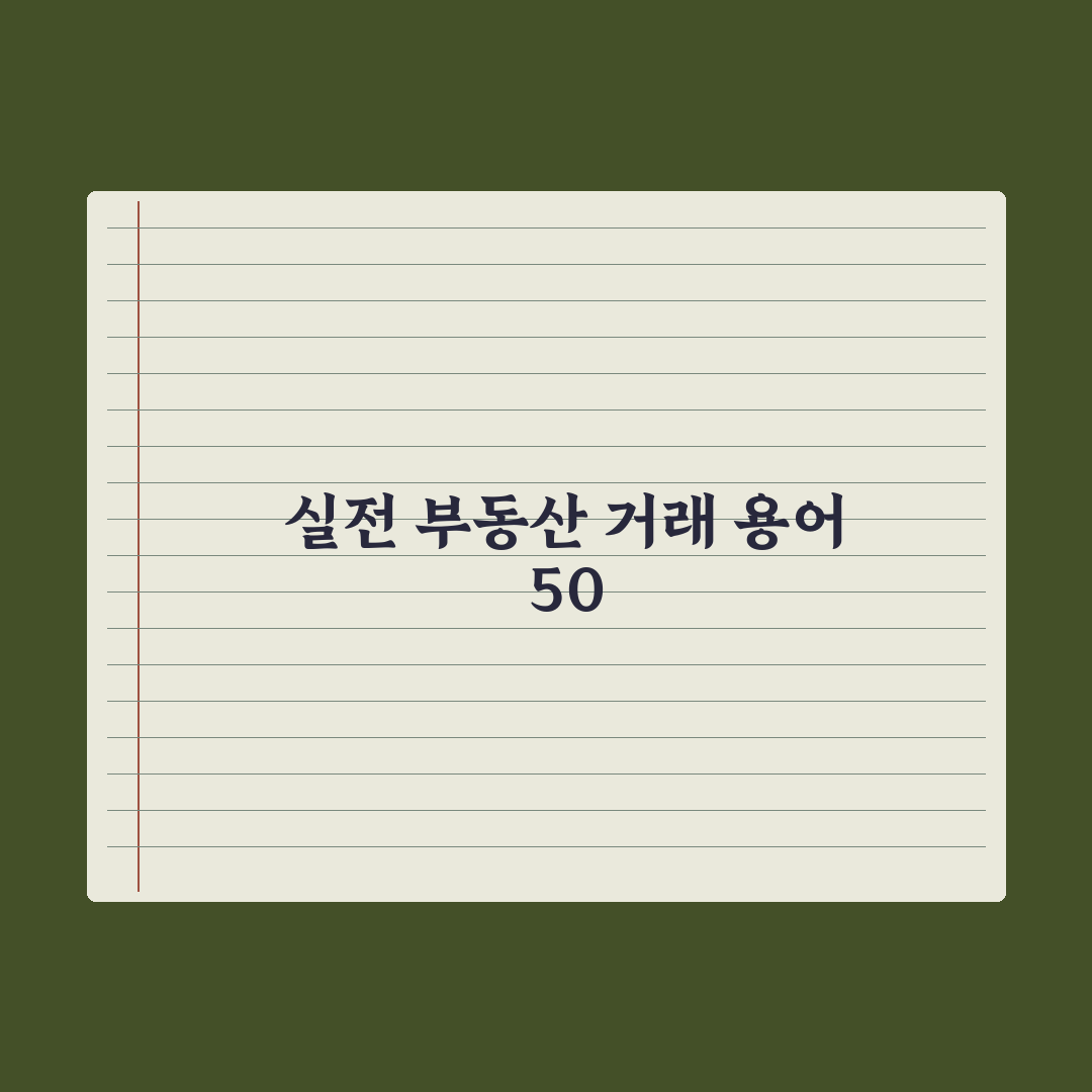 부동산 거래 시 꼭 알아야 할 용어 50선 완벽가이드, 실무자 핵심 리스트