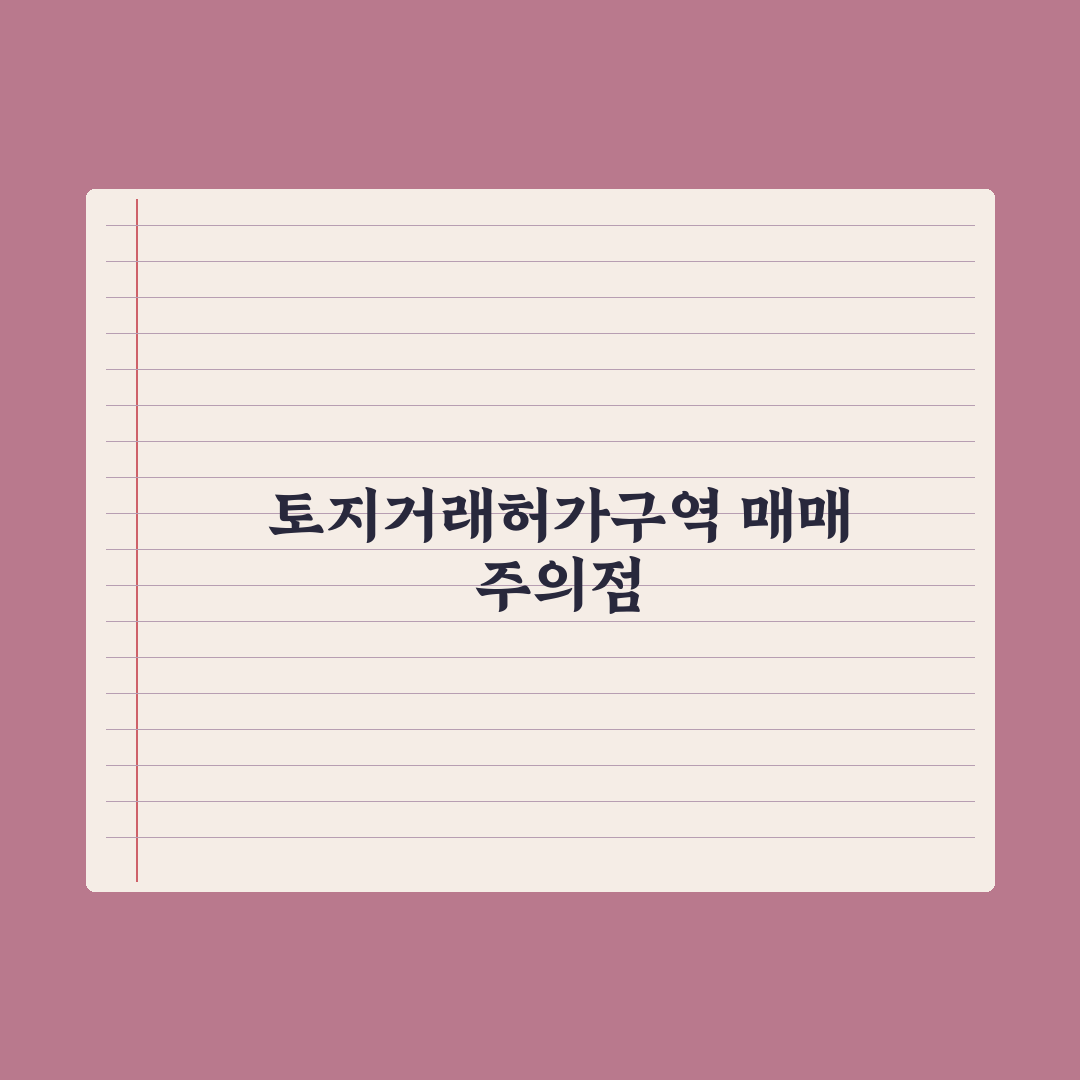 토지거래허가구역 매매 - 주의점 심층분석: 실무자가 검증한 5가지 포인트