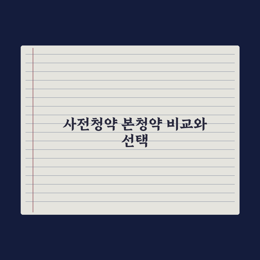 사전청약 vs 본청약 차이와 선택 기준 심층분석, 전문가 검증 5대 지표